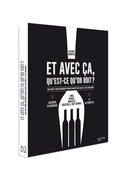 Et avec ça, qu'est-ce qu'on boit ? : 400 idées pour accorder parfaitement vos mets et vos boissons : vins, bières, whiskys, cocktails, soft drinks, accords classiques et alternatifs
