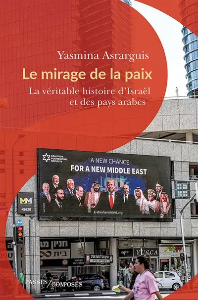Le mirage de la paix : la véritable histoire d'Israël et des pays arabes