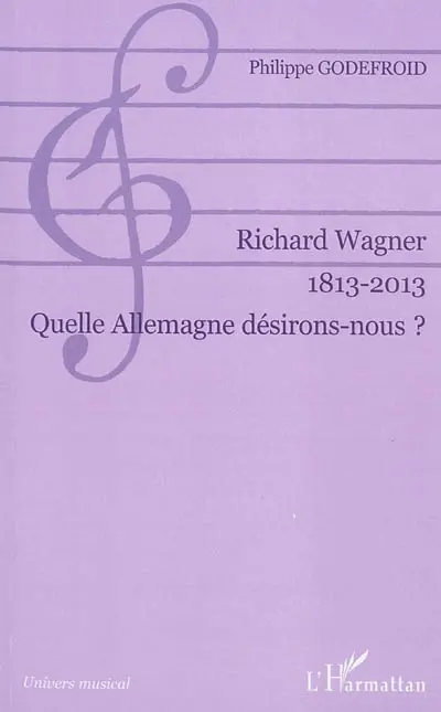 Richard Wagner, 1813-2013 : quelle Allemagne désirons-nous ?