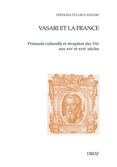 Vasari et la France : primauté culturelle et réception des Vite aux XVIe et XVIIe siècles