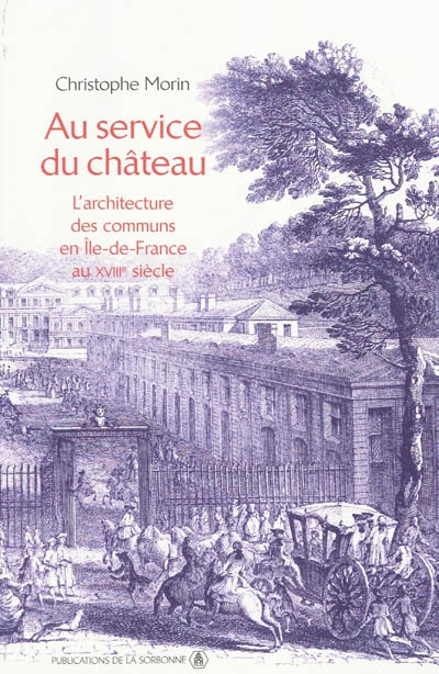 Au service du château. L'architecture des communs en Ile-de-France au 18e siècle