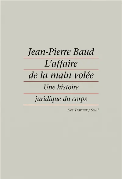 L'Affaire de la main volée : une histoire juridique du corps