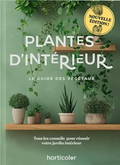 Plantes d'intérieur : le guide des végétaux : tous les conseils pour réussir votre jardin intérieur