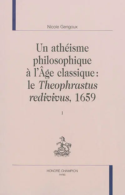 Un athéisme philosophique à l'Age classique : le Theophrastus redivivus, 1659