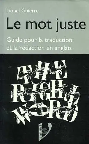 Le mot juste anglais : petit guide pour la traduction et la rédaction en anglais. The right word