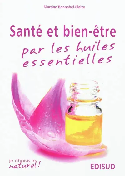 Santé et bien-être par les huiles essentielles : conseils et recettes d'une pharmacienne-herboriste