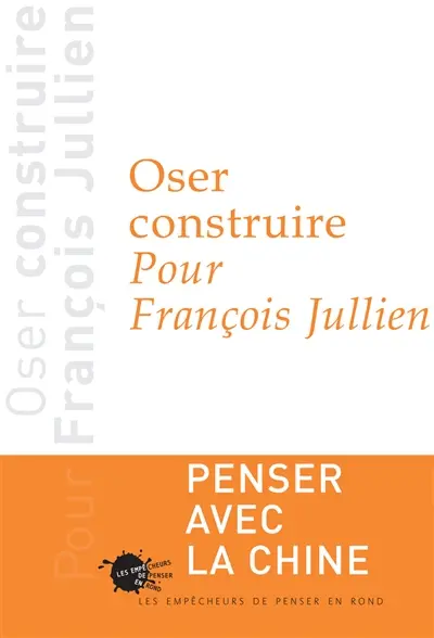 Oser construire, pour François Jullien : penser avec la Chine