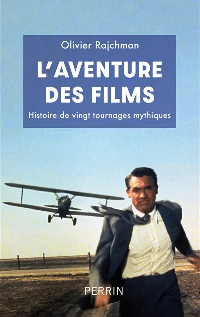 L'aventure des films : histoire de vingt tournages mythiques