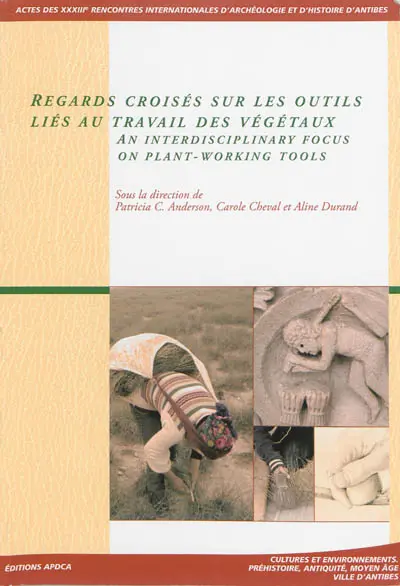 Regards croisés sur les outils liés au travail des végétaux : actes des rencontres, 23-25 octobre 2012. An interdisciplinary focus on plant-working tools