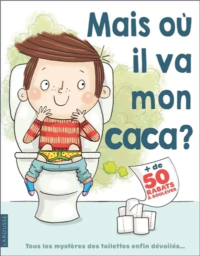 Mais où il va mon caca ? : tous les mystères des toilettes enfin dévoilés... : + de 50 rabats à soulever