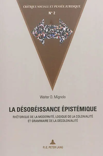 La désobéissance épistémique : rhétorique de la modernité, logique de la colonialité et grammaire de la décolonialité