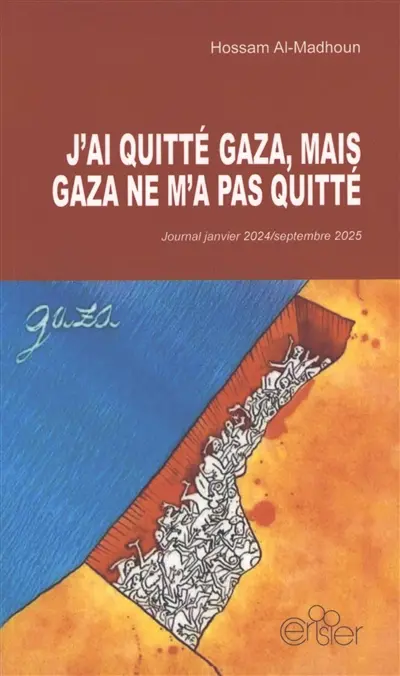 J'ai quitté Gaza, mais Gaza ne m'a pas quitté : journal janvier 2024-septembre 2025