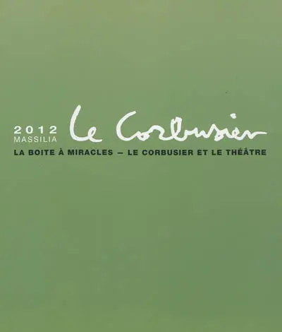Massilia : annuaire d'études corbuséennes, n° 2012. La boîte à miracles, Le Corbusier et le théâtre