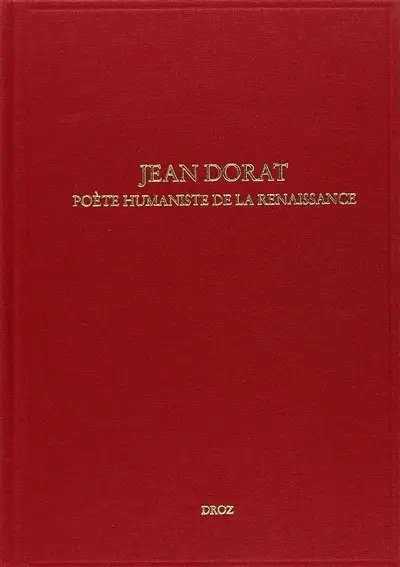 Jean Dorat, poète humaniste de la Renaissance : actes du colloque international, Limoges, 6-8 juin 2001