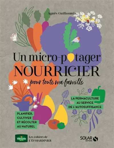 Un micro-potager nourricier pour toute ma famille : la permaculture au service de l'autosuffisance : planifier, cultiver et récolter au naturel