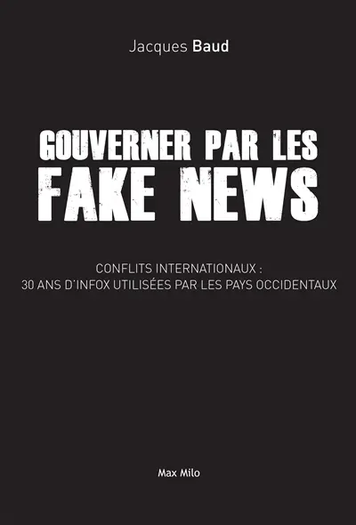 Gouverner par les fake news : conflits internationaux, 30 ans d'infox utilisées par les pays occidentaux