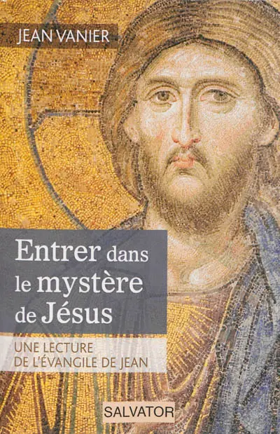 Entrer dans le mystère de Jésus : une lecture de l'Evangile de Jean