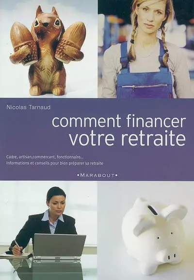 Comment financer votre retraite : cadre, artisan, commerçant, fonctionnaire..., informations et conseils pour bien préparer sa retraite
