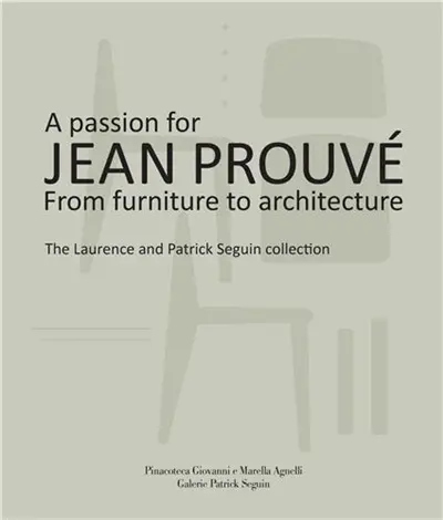 A Passion for Jean Prouvé From Furniture to Architecture