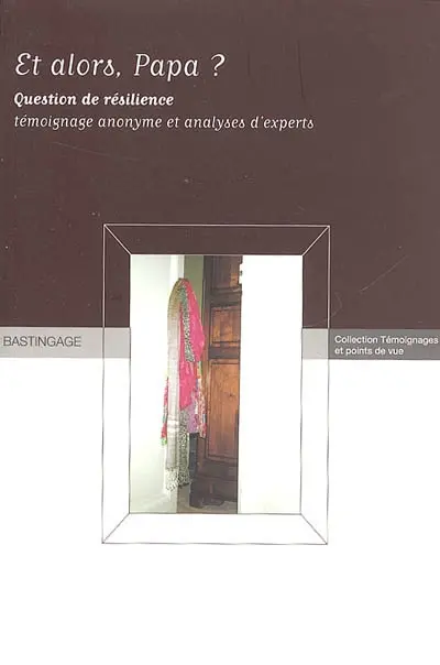 Et alors, papa ? : question de résilience : récit biographique et analyses d'experts