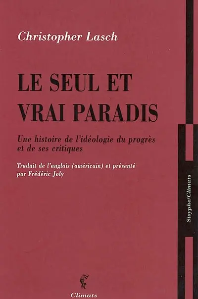 Le seul et vrai paradis : une histoire de l'idéologie du progrès et de ses critiques