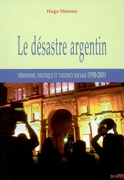 Le désastre argentin : péronisme, politique et violence sociale (1930-2001)