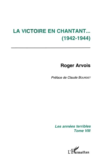 Les années terribles. Vol. 8. La victoire en chantant : 1942-1944