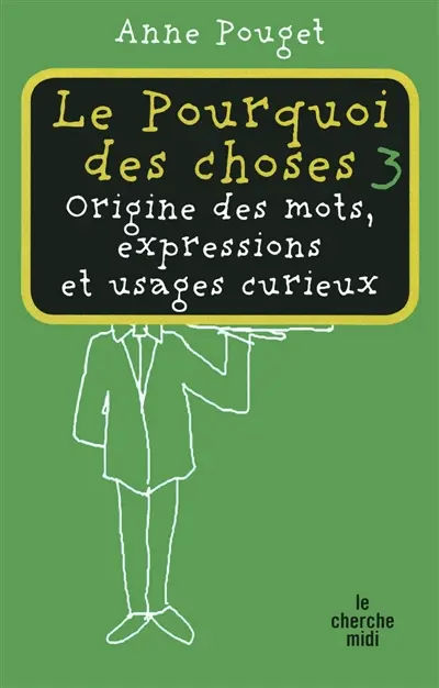 Le pourquoi des choses : origine des mots, expressions et usages curieux. Vol. 3