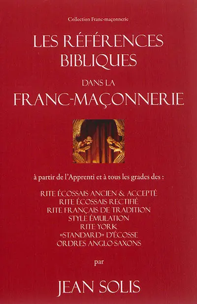 Les références bibliques dans la franc-maçonnerie : à partir de l'apprenti et à tous les grades des : rites écossais ancien & accepté, rite écossais rectifié, rite français de tradition, style émulation, rite York, standard d'Ecosse, ordres anglo-saxons