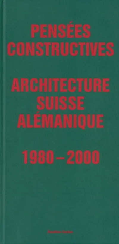 Pensées constructives : architecture suisse alémanique : 1980-2000