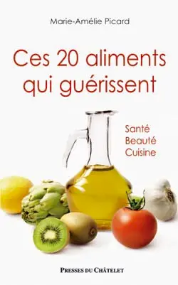 Ces 20 aliments qui guérissent : santé, beauté, cuisine