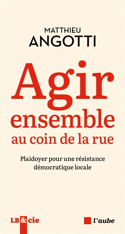 Agir ensemble au coin de la rue : plaidoyer pour une résistance démocratique locale