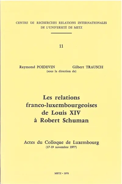 Les relations franco-luxembourgeoises de Louis XIV à Robert Schuman : actes du colloque de Luxembourg (17-19 novembre 1977)