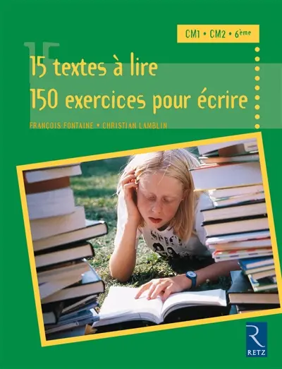 15 textes à lire, 150 exercices pour écrire : CM1, CM2, 6e