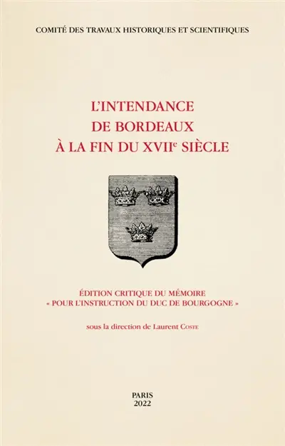 L'intendance de Bordeaux à la fin du XVIIe siècle : édition critique du mémoire Pour l'instruction du duc de Bourgogne