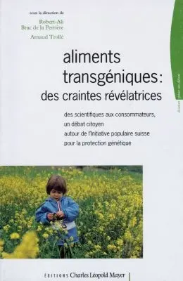 Aliments transgéniques, des craintes révélatrices : des scientifiques aux consommateurs, un débat citoyen autour de l'initiative populaire suisse pour la protection génétique