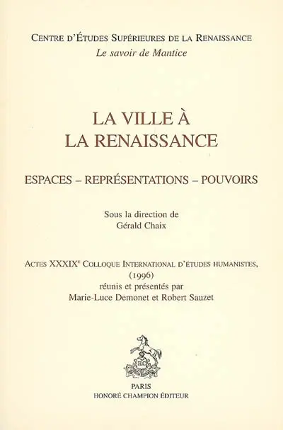 La ville à la Renaissance : espaces, représentations, pouvoirs : actes du XXXIXe Colloque international d'études humanistes (1996)