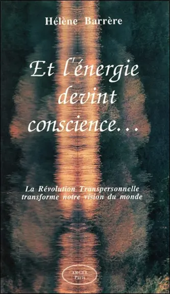 Et l'énergie devint conscience... : la révolution transpersonnelle transforme notre vision du monde