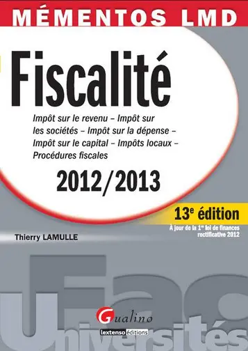 Fiscalité : impôt sur le revenu, impôt sur les sociétés, impôt sur la dépense, impôt sur le capital, impôt locaux, procédures fiscales : 2012-2013