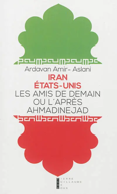 Iran-Etats-Unis : les amis de demain ou L'après-Ahmadinejad : essai