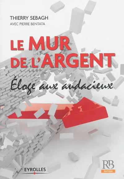 Le mur de l'argent : éloge aux audacieux