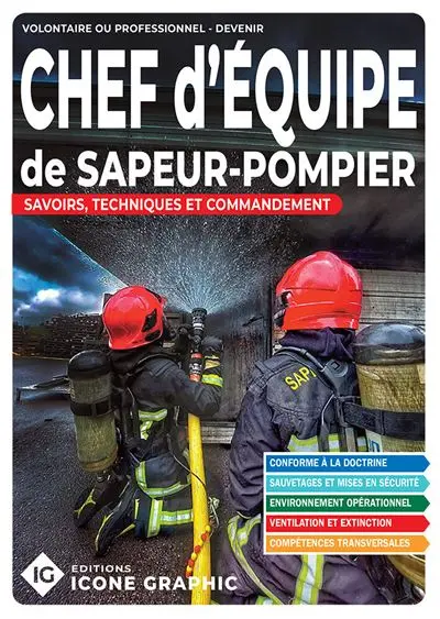 Devenir chef d'équipe de sapeur-pompier : savoirs, techniques et commandement : volontaire ou professionnel