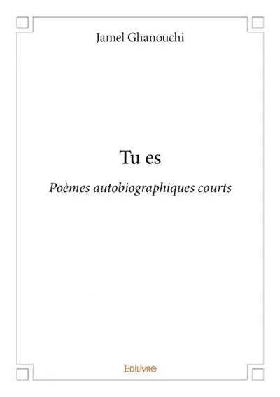 Tu es : Poèmes autobiographiques courts