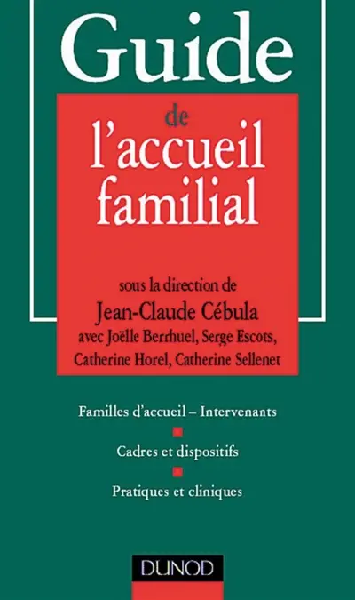 Guide de l'accueil familial : familles d'accueil, intervenants, cadres et dispositifs, pratiques et cliniques
