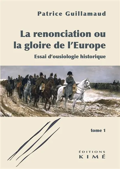 La renonciation ou La gloire de l'Europe : essai d'ousiologie historique. Vol. 1