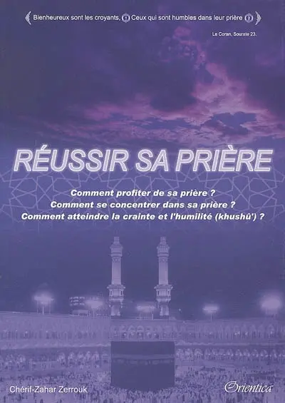 Réussir sa prière : comment profiter de sa prière ? comment se concentrer dans sa prière ? comment atteindre la crainte et l'humilité (khushu) ?