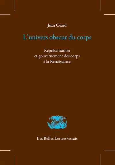 L'univers obscur du corps : représentation et gouvernement des corps à la Renaissance