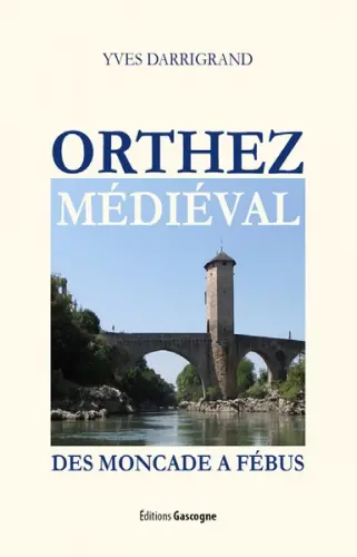Orthez médiéval : des Moncade à Fébus