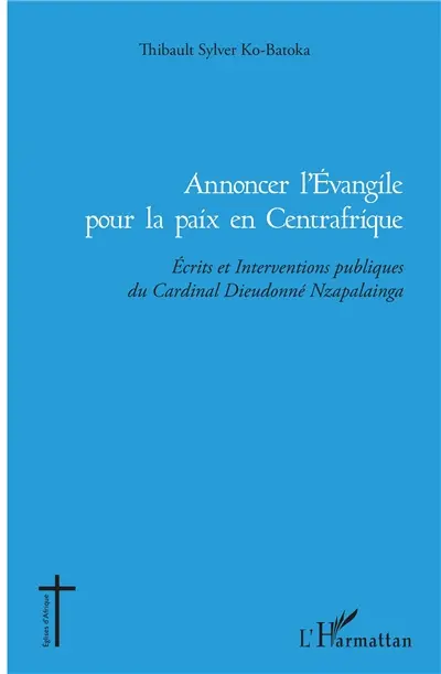Annoncer l'Evangile pour la paix en Centrafrique : écrits et interventions publiques du cardinal Dieudonné Nzapalainga