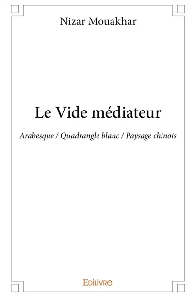 Le Vide médiateur : Arabesque / Quadrangle blanc / Paysage chinois